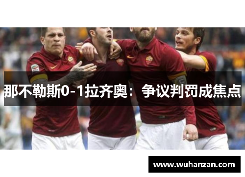 那不勒斯0-1拉齐奥:争议判罚成焦点